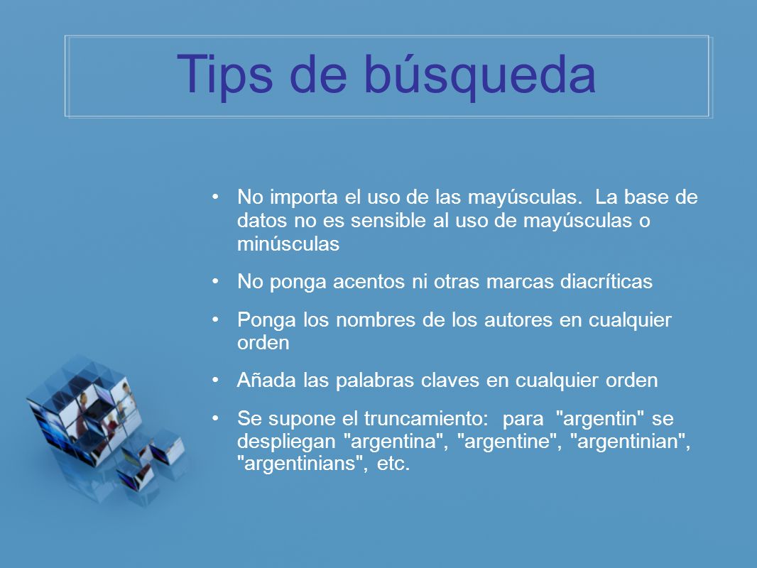 Tips de búsqueda No importa el uso de las mayúsculas. La base de datos no es sensible al uso de mayúsculas o minúsculas.