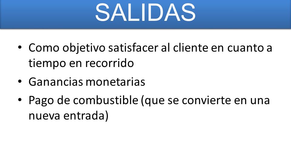 SALIDAS Como objetivo satisfacer al cliente en cuanto a tiempo en recorrido. Ganancias monetarias.