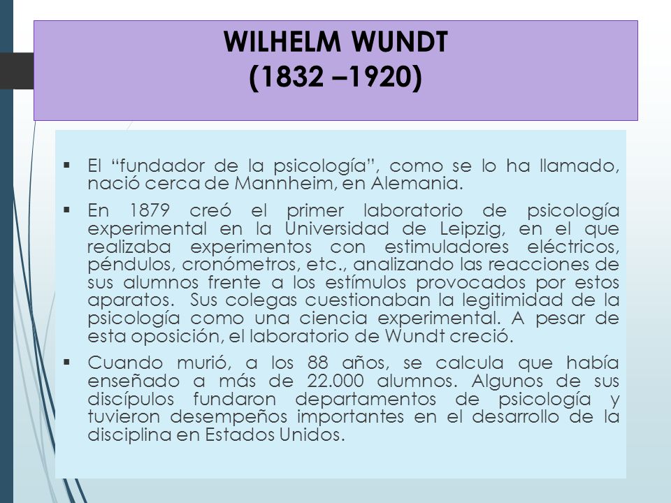 WILHELM WUNDT (1832 –1920) El fundador de la psicología , como se lo ha llamado, nació cerca de Mannheim, en Alemania.