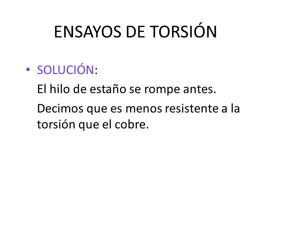 ENSAYOS DE TORSIÓN SOLUCIÓN: El hilo de estaño se rompe antes.