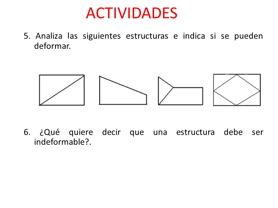 ACTIVIDADES 5. Analiza las siguientes estructuras e indica si se pueden deformar.