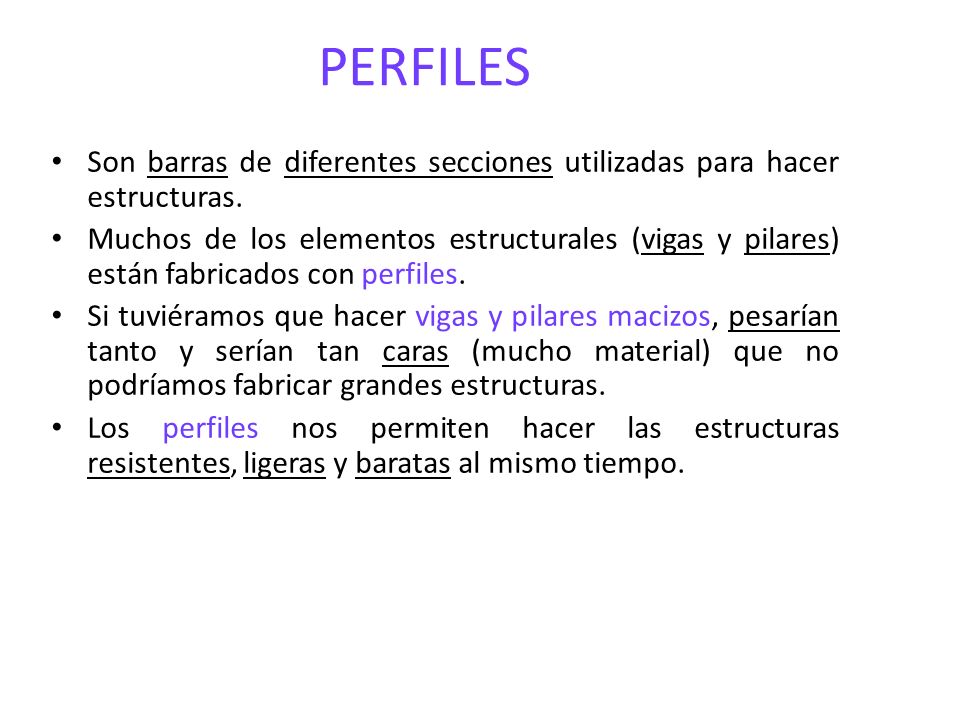PERFILES Son barras de diferentes secciones utilizadas para hacer estructuras.