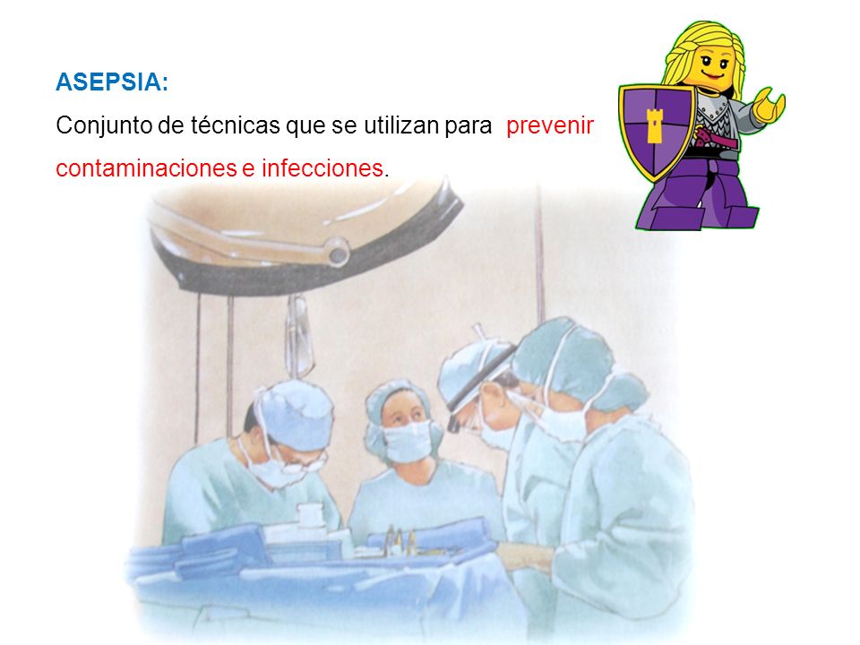 ASEPSIA: Conjunto de técnicas que se utilizan para prevenir contaminaciones e infecciones.