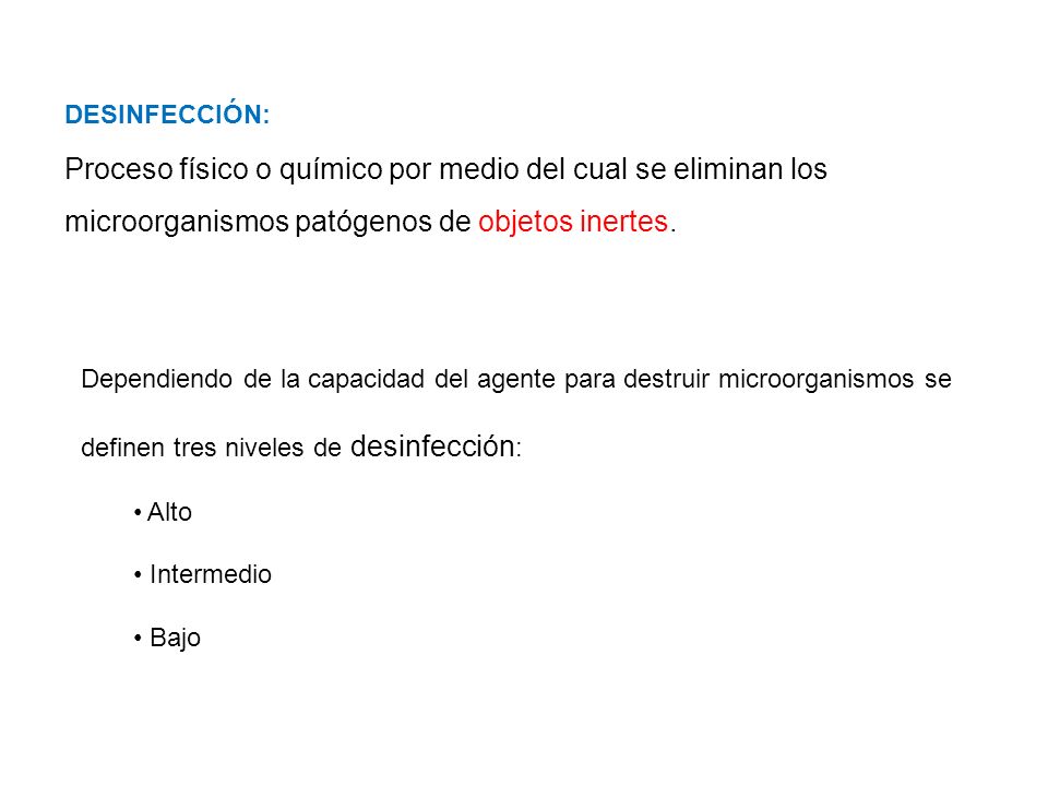 DESINFECCIÓN: Proceso físico o químico por medio del cual se eliminan los microorganismos patógenos de objetos inertes.