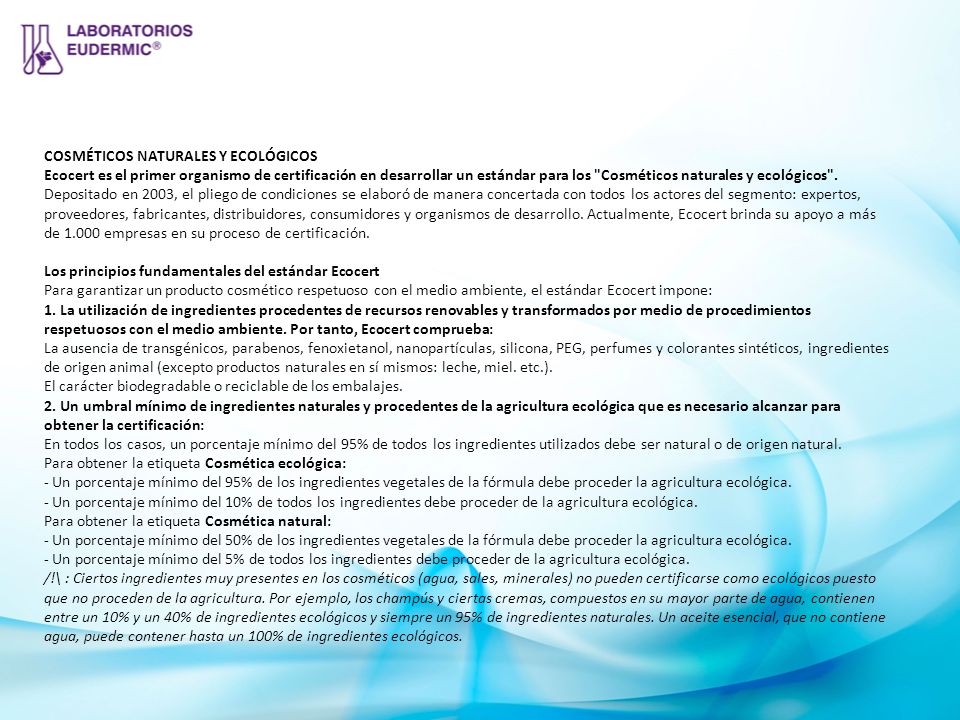 Cosméticos naturales y ecológicos Ecocert es el primer organismo de certificación en desarrollar un estándar para los Cosméticos naturales y ecológicos .