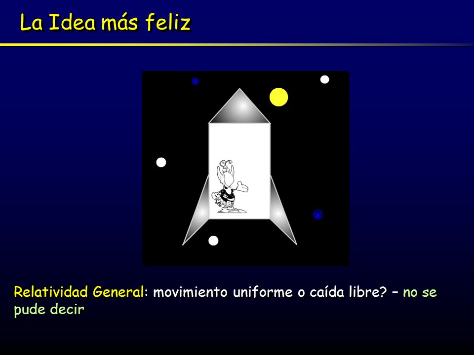 La Idea más feliz Relatividad General: movimiento uniforme o caída libre – no se pude decir
