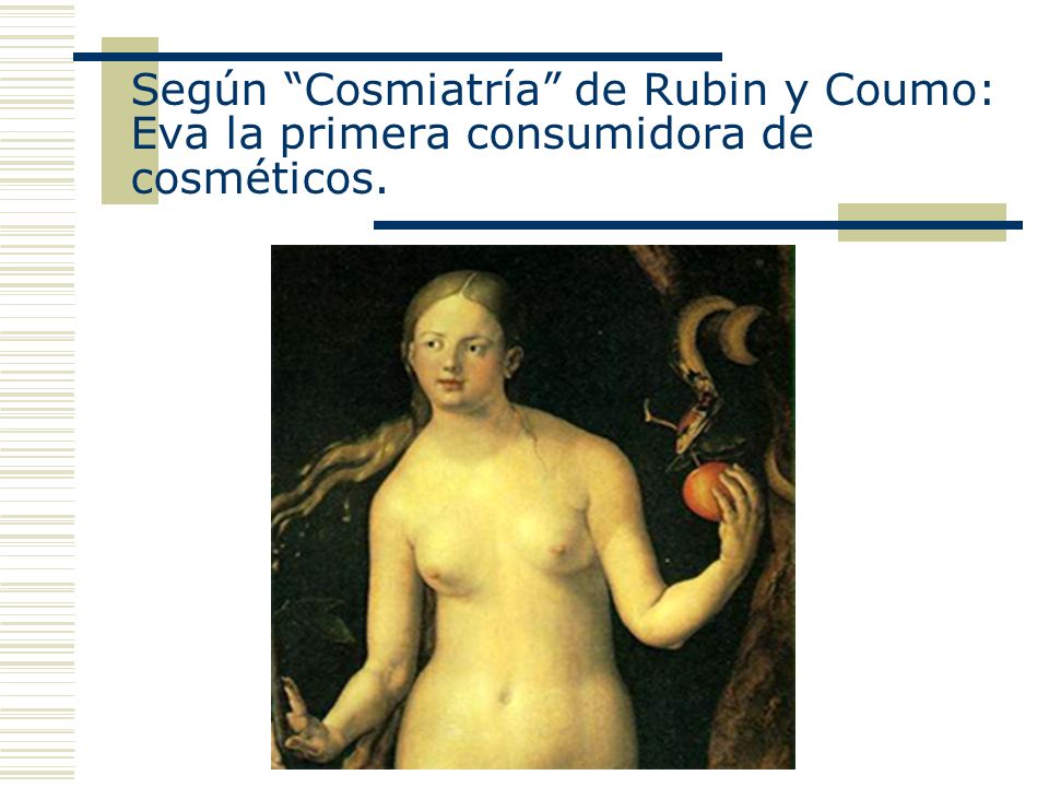Según Cosmiatría de Rubin y Coumo: Eva la primera consumidora de cosméticos.