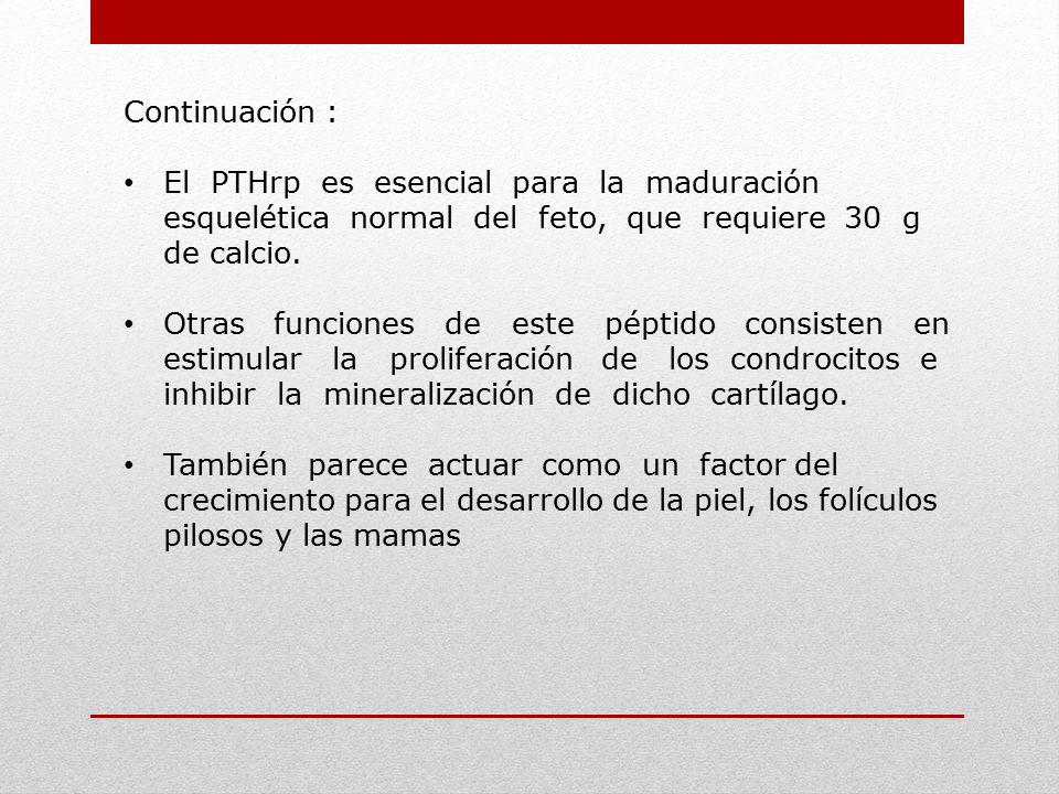 Continuación : El PTHrp es esencial para la maduración esquelética normal del feto, que requiere 30 g de calcio.