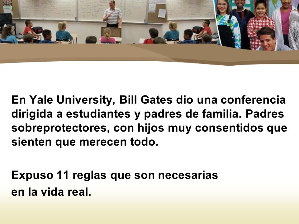 En Yale University, Bill Gates dio una conferencia dirigida a estudiantes y padres de familia. Padres sobreprotectores, con hijos muy consentidos que sienten que merecen todo.