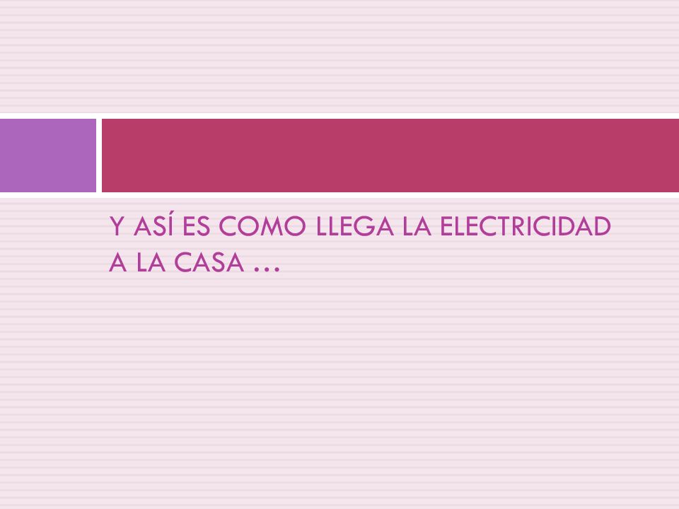 Y ASÍ ES COMO LLEGA LA ELECTRICIDAD A LA CASA …