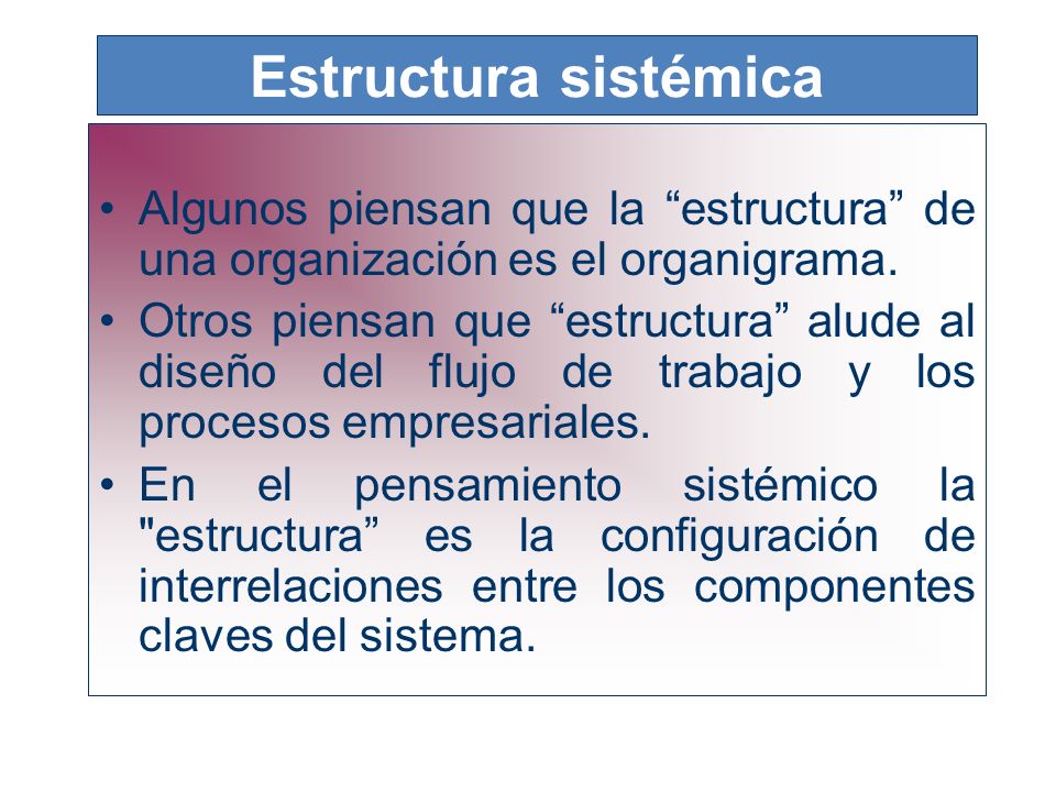 Estructura sistémica Algunos piensan que la estructura de una organización es el organigrama.