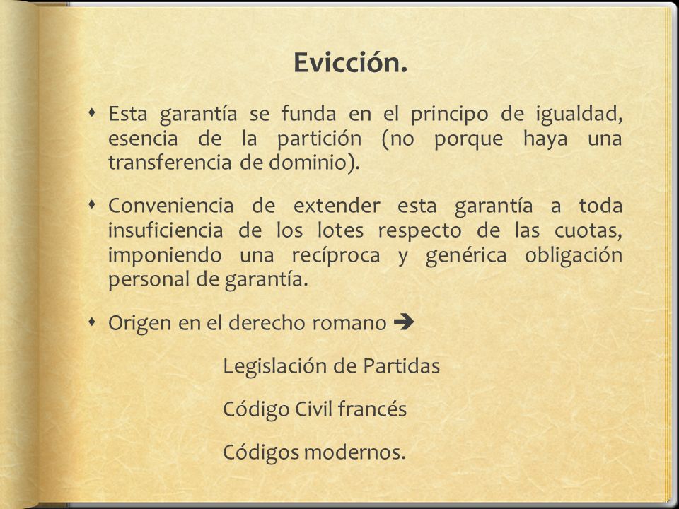 Evicción. Esta garantía se funda en el principo de igualdad, esencia de la partición (no porque haya una transferencia de dominio).