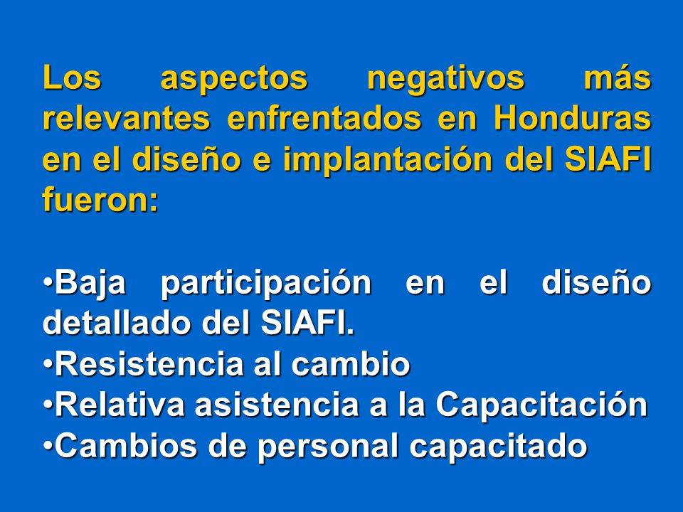 Los aspectos negativos más relevantes enfrentados en Honduras en el diseño e implantación del SIAFI fueron: