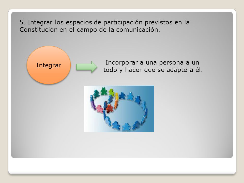 5. Integrar los espacios de participación previstos en la Constitución en el campo de la comunicación.