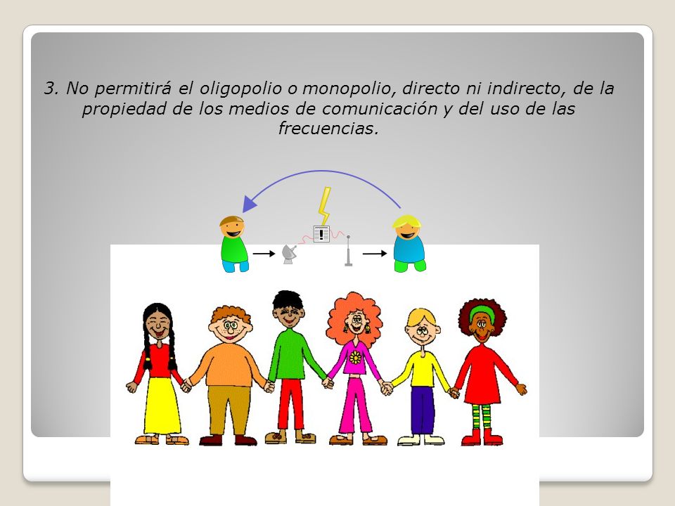 3. No permitirá el oligopolio o monopolio, directo ni indirecto, de la