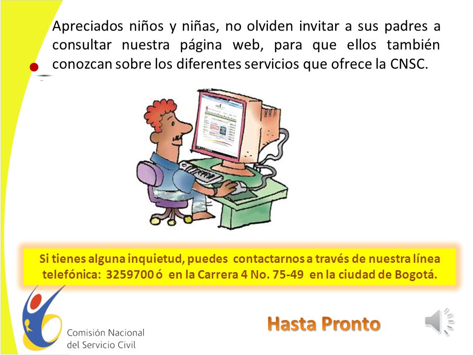 Apreciados niños y niñas, no olviden invitar a sus padres a consultar nuestra página web, para que ellos también conozcan sobre los diferentes servicios que ofrece la CNSC.