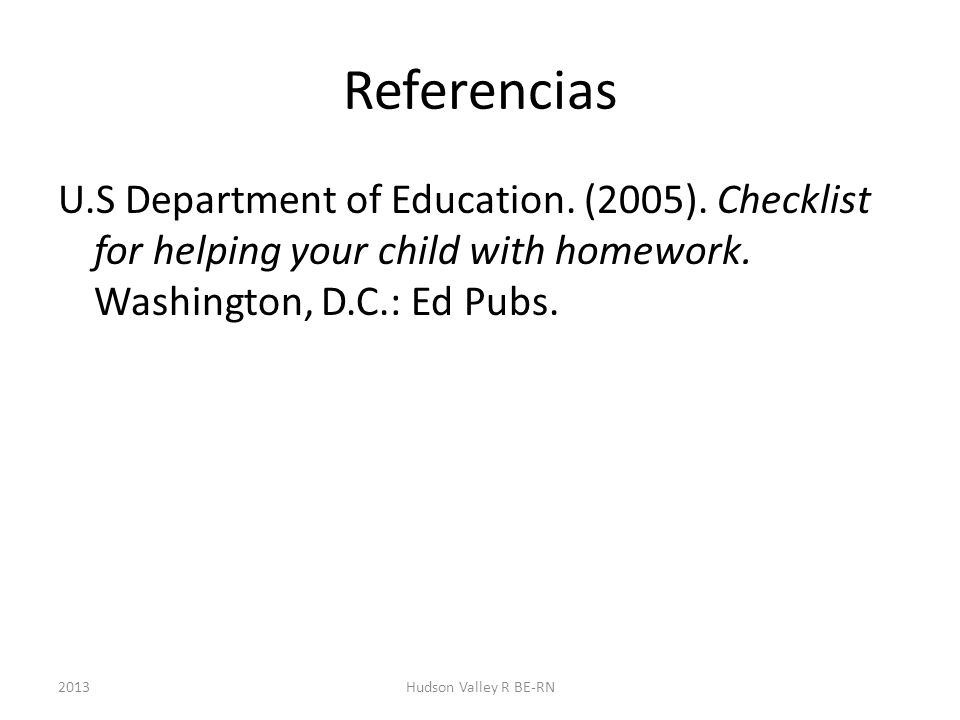 Referencias U.S Department of Education. (2005). Checklist for helping your child with homework. Washington, D.C.: Ed Pubs.