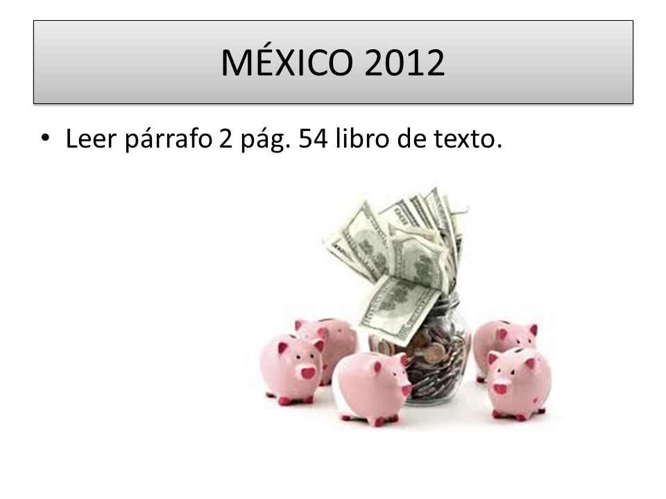 MÉXICO 2012 Leer párrafo 2 pág. 54 libro de texto.