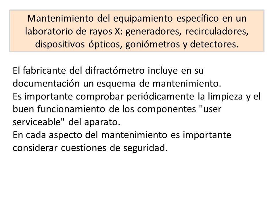 Mantenimiento del equipamiento específico en un laboratorio de rayos X: generadores, recirculadores, dispositivos ópticos, goniómetros y detectores.