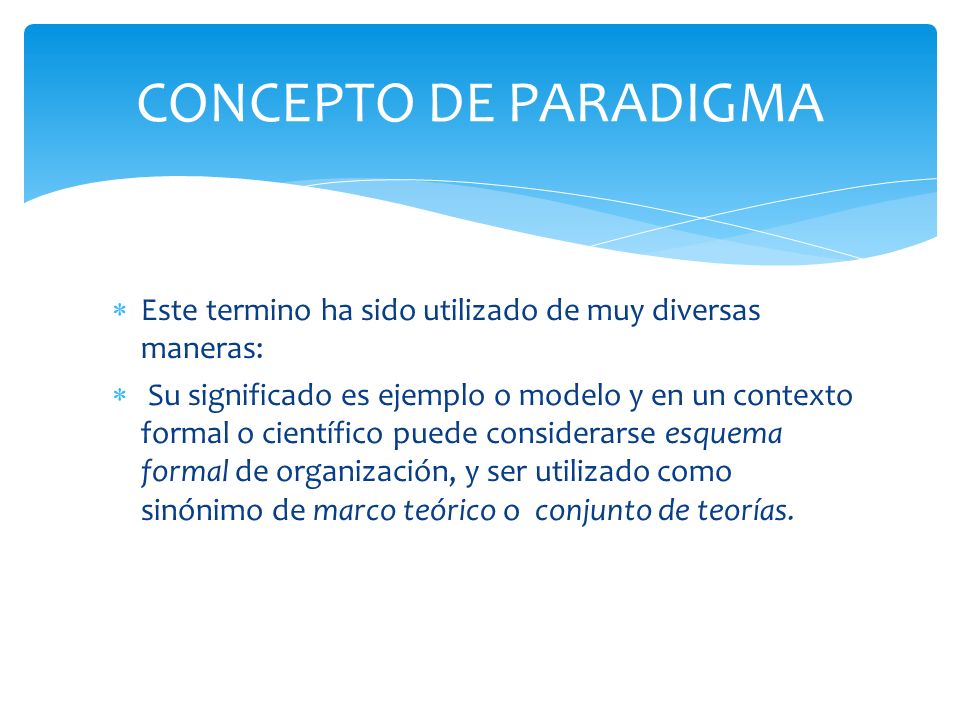 CONCEPTO DE PARADIGMA Este termino ha sido utilizado de muy diversas maneras: