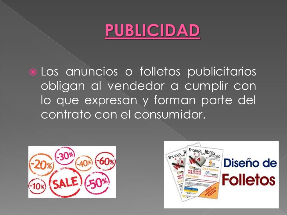 PUBLICIDAD Los anuncios o folletos publicitarios obligan al vendedor a cumplir con lo que expresan y forman parte del contrato con el consumidor.