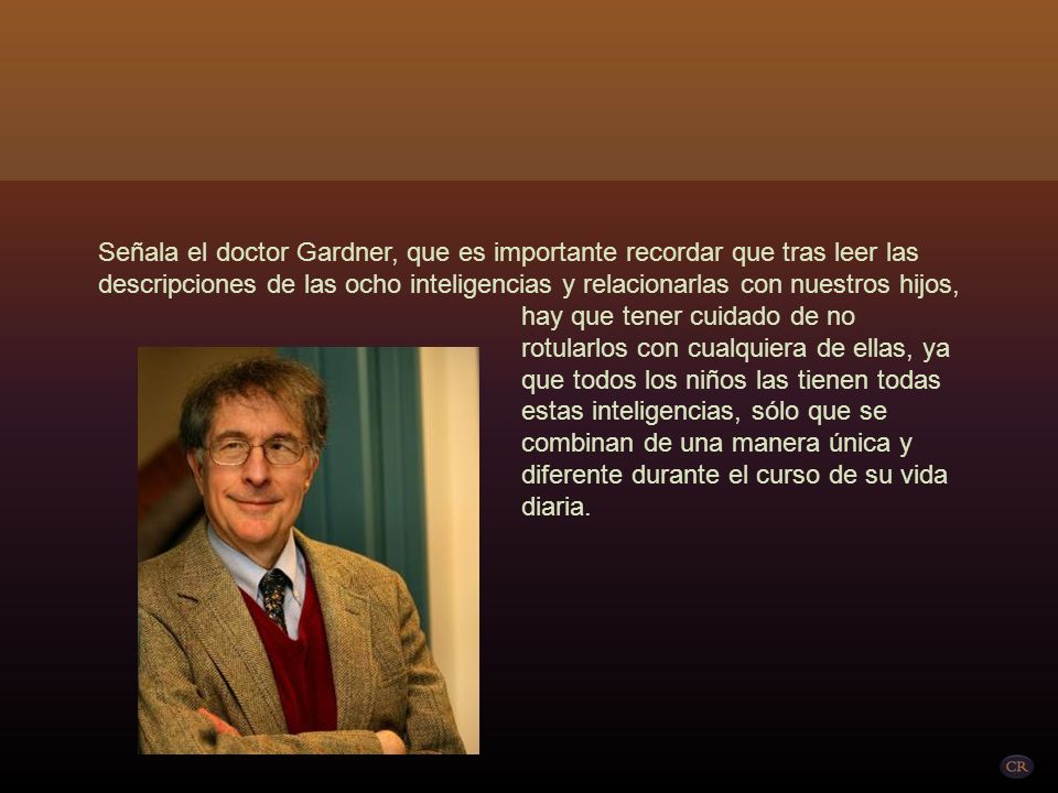Señala el doctor Gardner, que es importante recordar que tras leer las descripciones de las ocho inteligencias y relacionarlas con nuestros hijos,