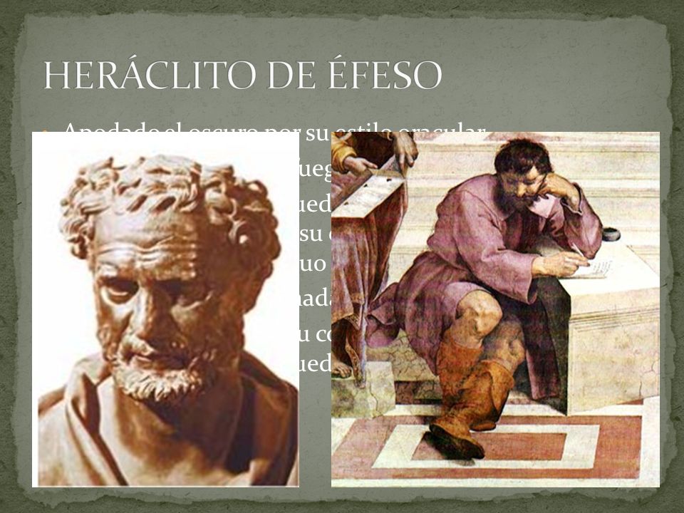 HERÁCLITO DE ÉFESO Apodado el oscuro por su estilo oracular.