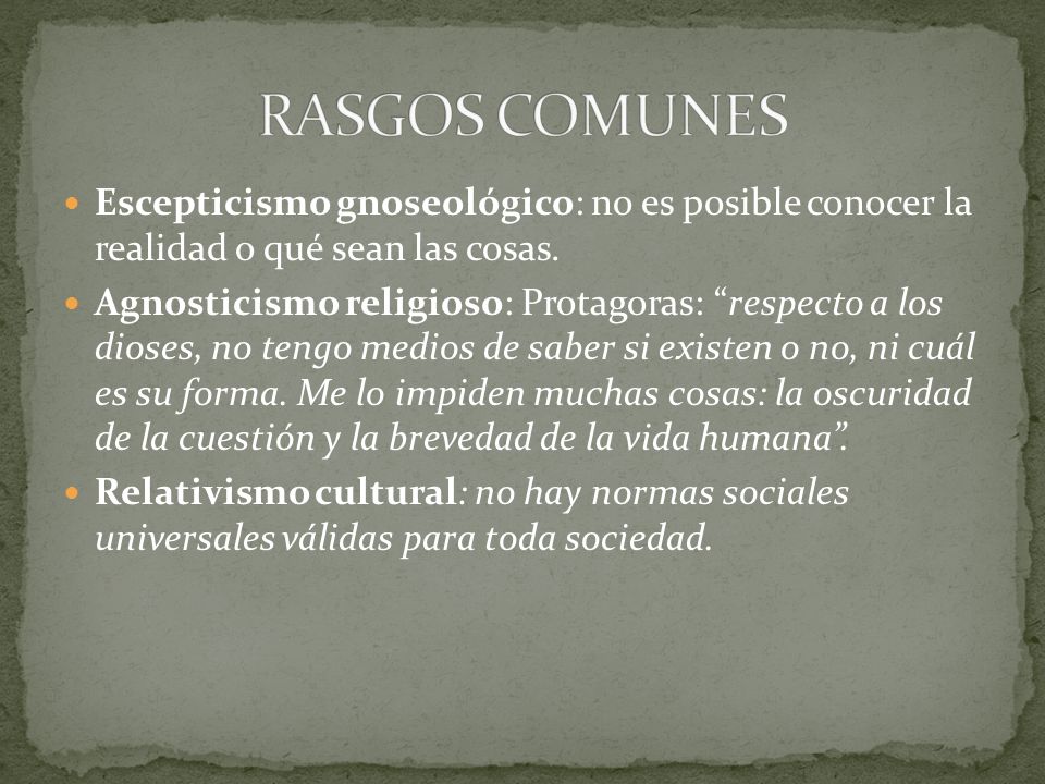 RASGOS COMUNES Escepticismo gnoseológico: no es posible conocer la realidad o qué sean las cosas.