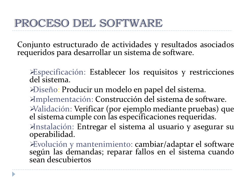 PROCESO DEL SOFTWARE Conjunto estructurado de actividades y resultados asociados requeridos para desarrollar un sistema de software.