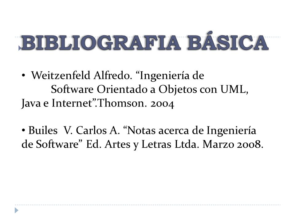 BIBLIOGRAFIA BÁSICA Weitzenfeld Alfredo. Ingeniería de Software Orientado a Objetos con UML, Java e Internet .Thomson