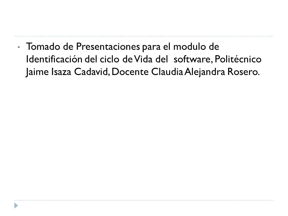 Tomado de Presentaciones para el modulo de Identificación del ciclo de Vida del software, Politécnico Jaime Isaza Cadavid, Docente Claudia Alejandra Rosero.