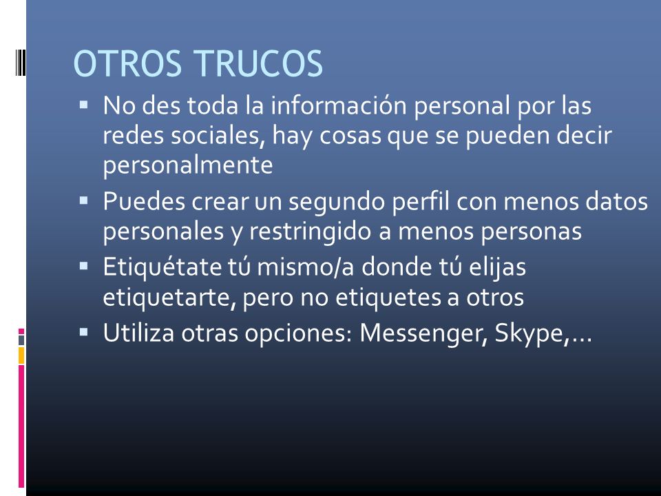 OTROS TRUCOS No des toda la información personal por las redes sociales, hay cosas que se pueden decir personalmente.