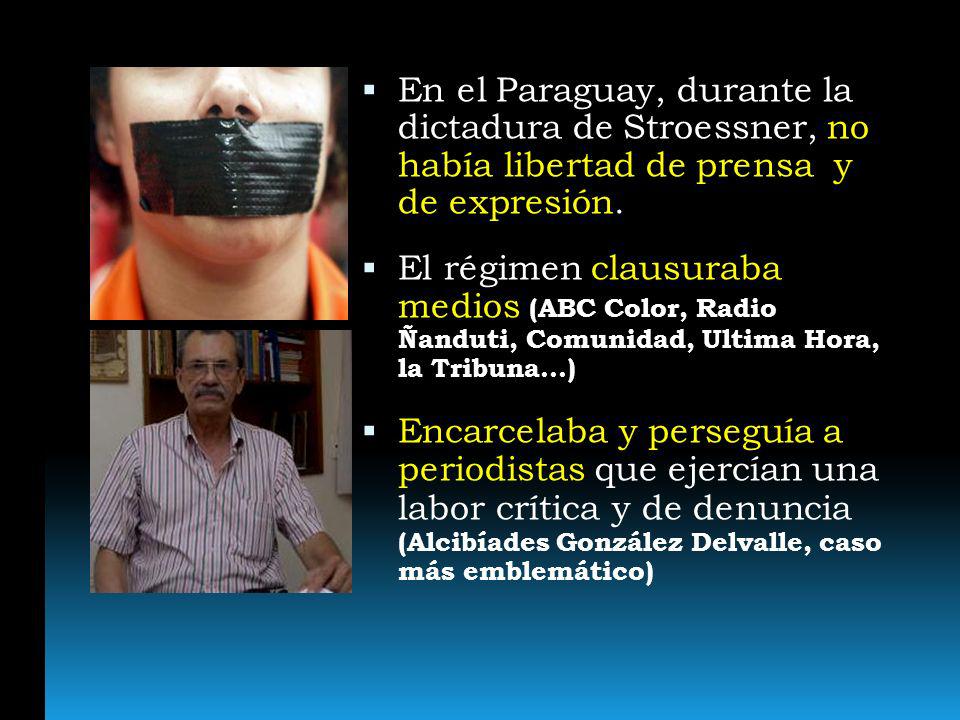 En el Paraguay, durante la dictadura de Stroessner, no había libertad de prensa y de expresión.