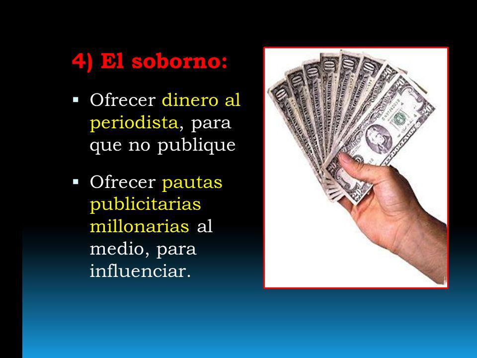 4) El soborno: Ofrecer dinero al periodista, para que no publique