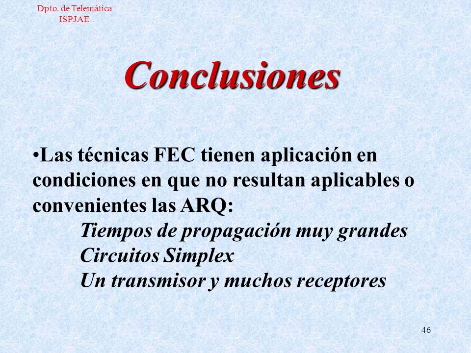 Dpto. de Telemática ISPJAE. Conclusiones. Las técnicas FEC tienen aplicación en condiciones en que no resultan aplicables o convenientes las ARQ: