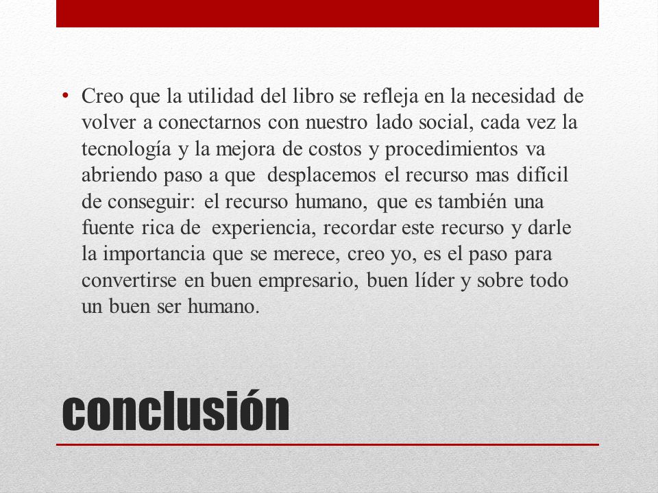 Creo que la utilidad del libro se refleja en la necesidad de volver a conectarnos con nuestro lado social, cada vez la tecnología y la mejora de costos y procedimientos va abriendo paso a que desplacemos el recurso mas difícil de conseguir: el recurso humano, que es también una fuente rica de experiencia, recordar este recurso y darle la importancia que se merece, creo yo, es el paso para convertirse en buen empresario, buen líder y sobre todo un buen ser humano.