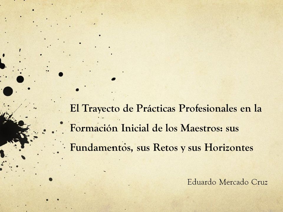 El Trayecto de Prácticas Profesionales en la Formación Inicial de los Maestros: sus Fundamentos, sus Retos y sus Horizontes