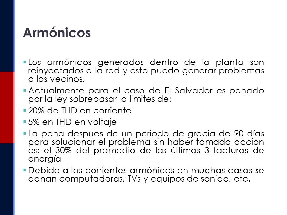 Armónicos Los armónicos generados dentro de la planta son reinyectados a la red y esto puedo generar problemas a los vecinos.