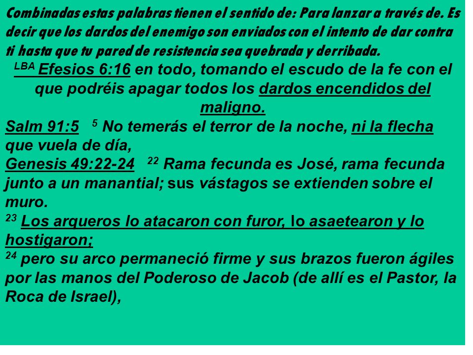 Combinadas estas palabras tienen el sentido de: Para lanzar a través de. Es decir que los dardos del enemigo son enviados con el intento de dar contra ti hasta que tu pared de resistencia sea quebrada y derribada.