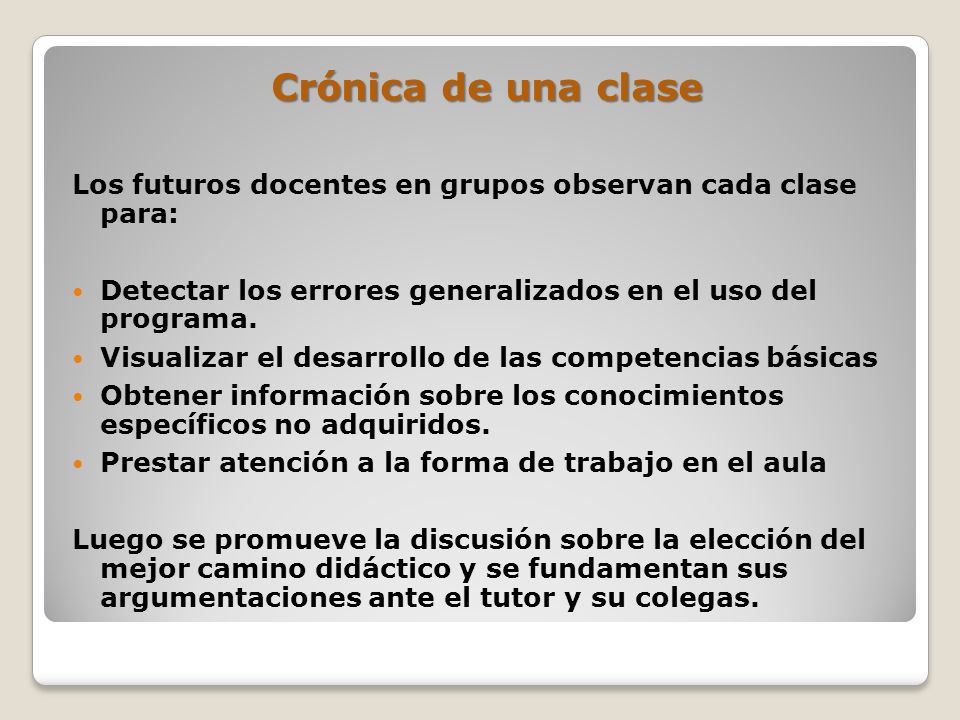Crónica de una clase Los futuros docentes en grupos observan cada clase para: Detectar los errores generalizados en el uso del programa.
