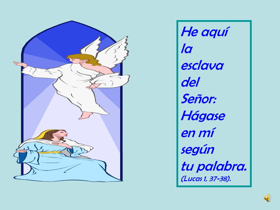 He aquí la esclava del Señor: Hágase en mí según tu palabra.