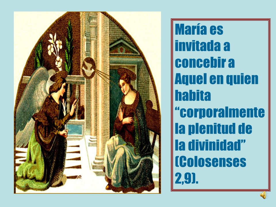 María es invitada a. concebir a. Aquel en quien. habita. corporalmente. la plenitud de. la divinidad