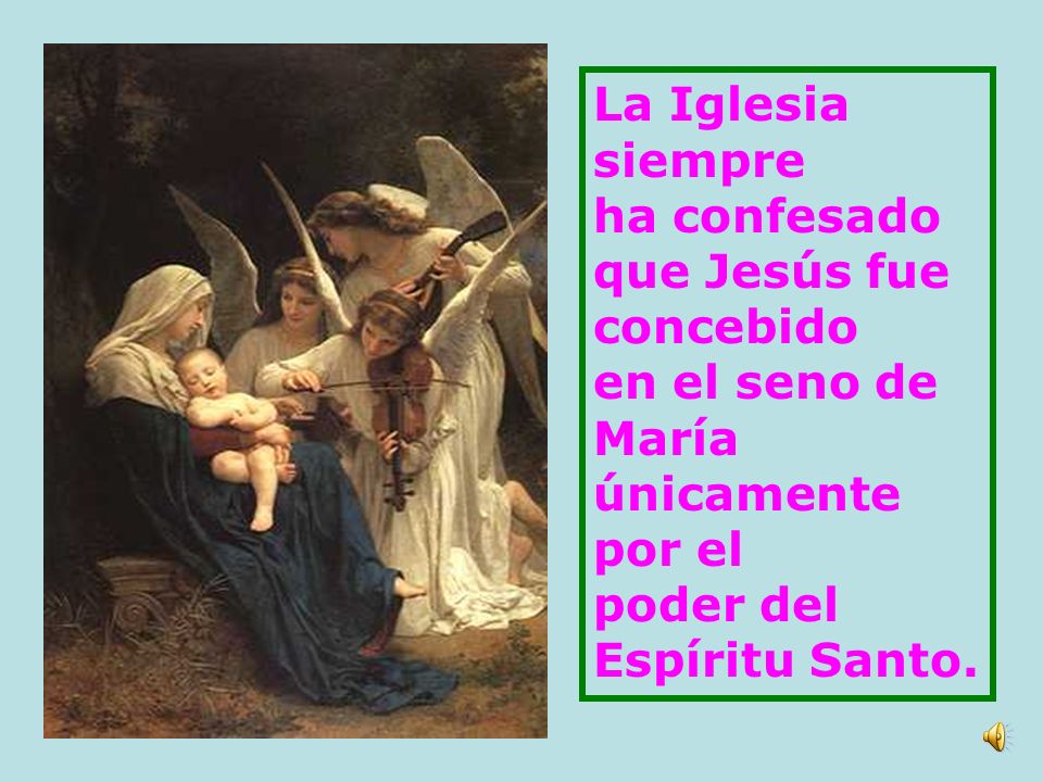 La Iglesia siempre. ha confesado. que Jesús fue. concebido. en el seno de. María. únicamente.