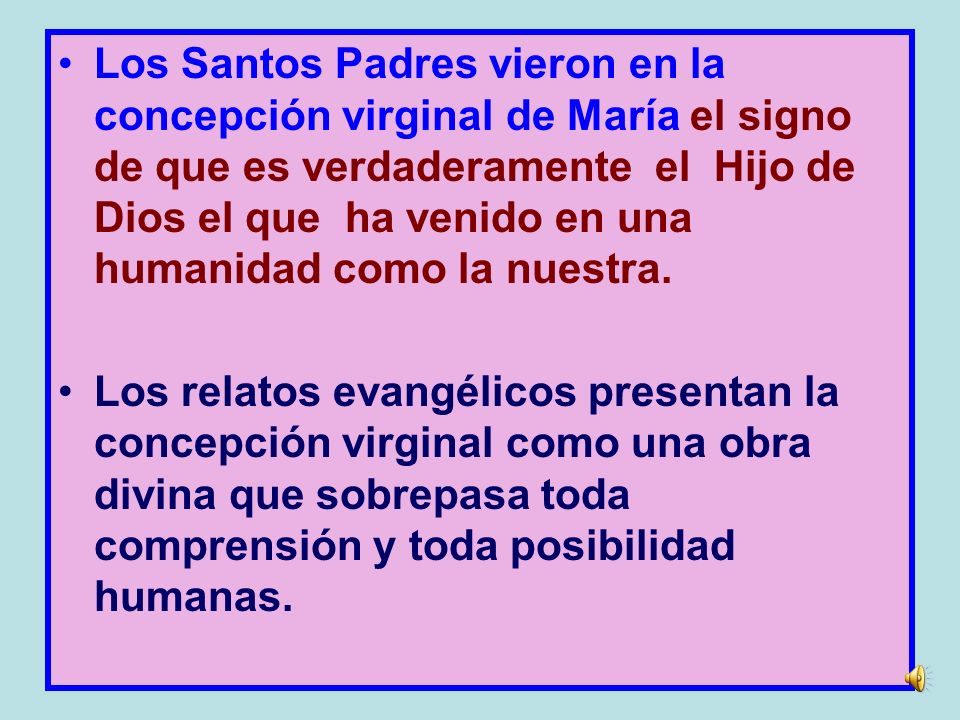 Los Santos Padres vieron en la concepción virginal de María el signo de que es verdaderamente el Hijo de Dios el que ha venido en una humanidad como la nuestra.