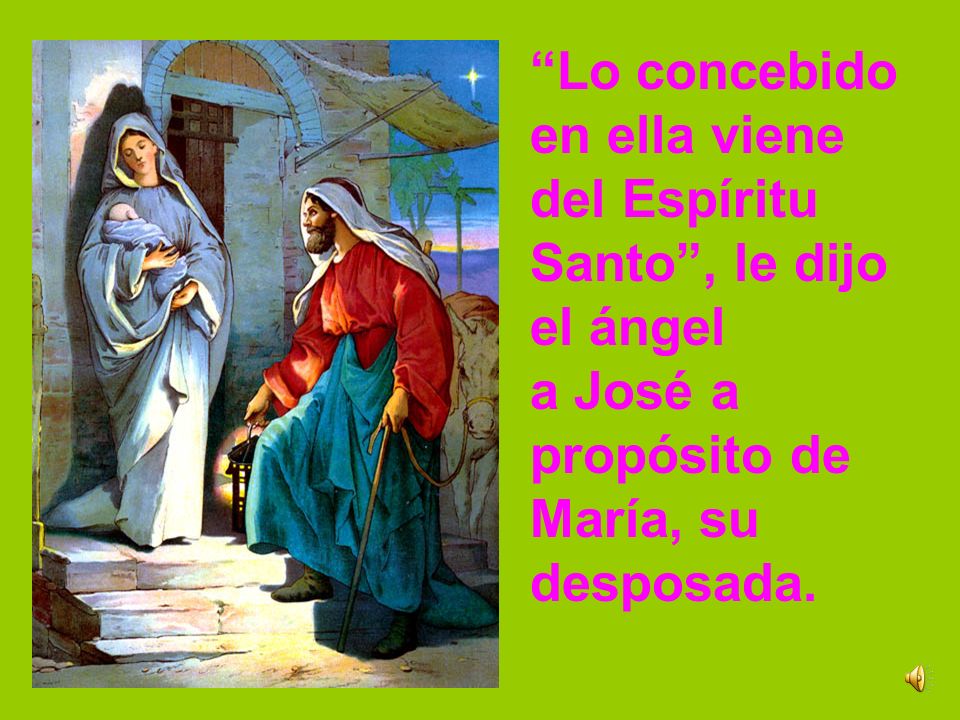 Lo concebido en ella viene. del Espíritu. Santo , le dijo. el ángel. a José a. propósito de. María, su.