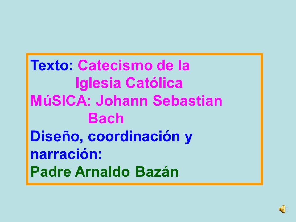 Texto: Catecismo de la Iglesia Católica. MúSICA: Johann Sebastian. Bach. Diseño, coordinación y.