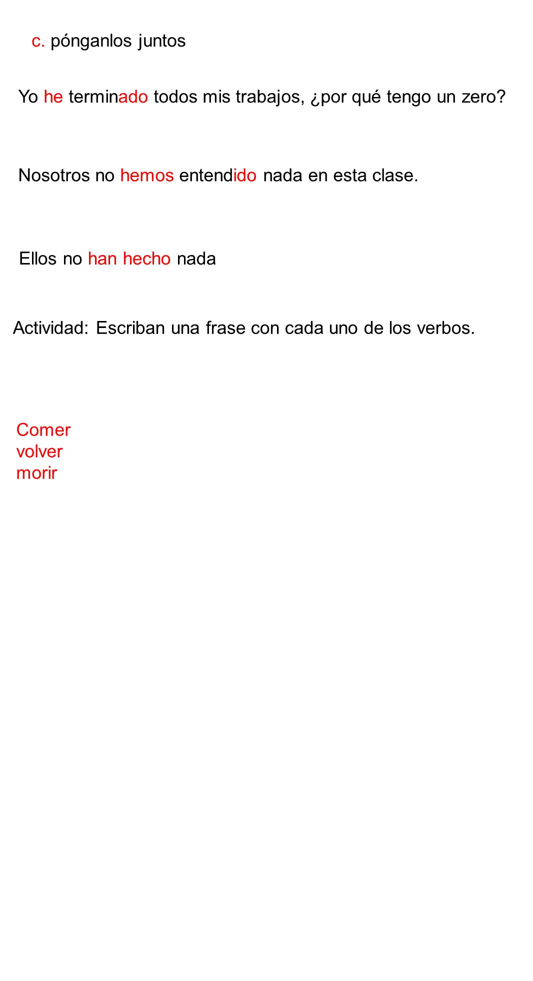 c. pónganlos juntos Yo he terminado todos mis trabajos, ¿por qué tengo un zero Nosotros no hemos entendido nada en esta clase.