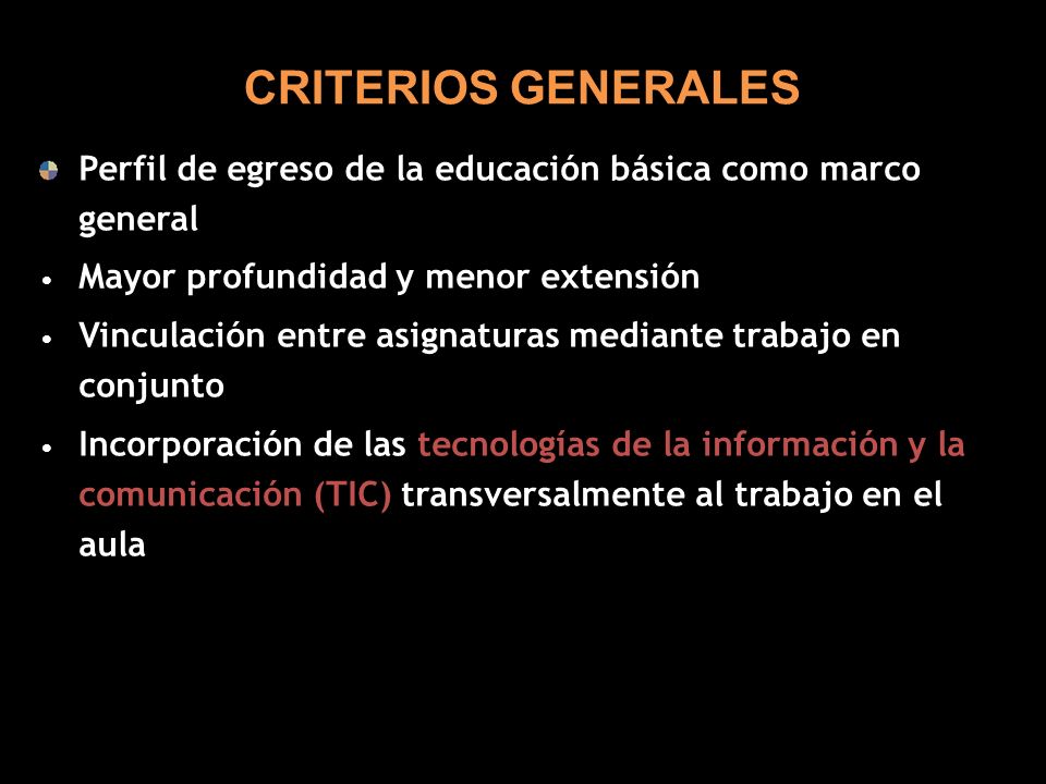 CRITERIOS GENERALES Perfil de egreso de la educación básica como marco general. Mayor profundidad y menor extensión.