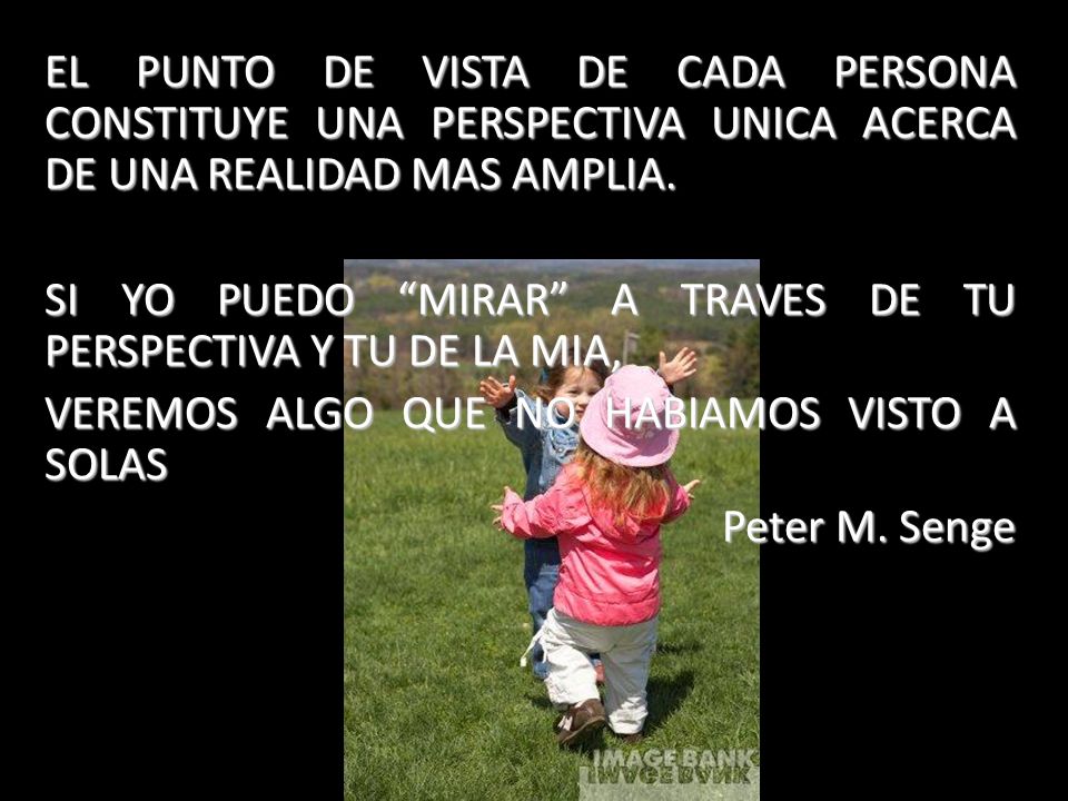 EL PUNTO DE VISTA DE CADA PERSONA CONSTITUYE UNA PERSPECTIVA UNICA ACERCA DE UNA REALIDAD MAS AMPLIA.
