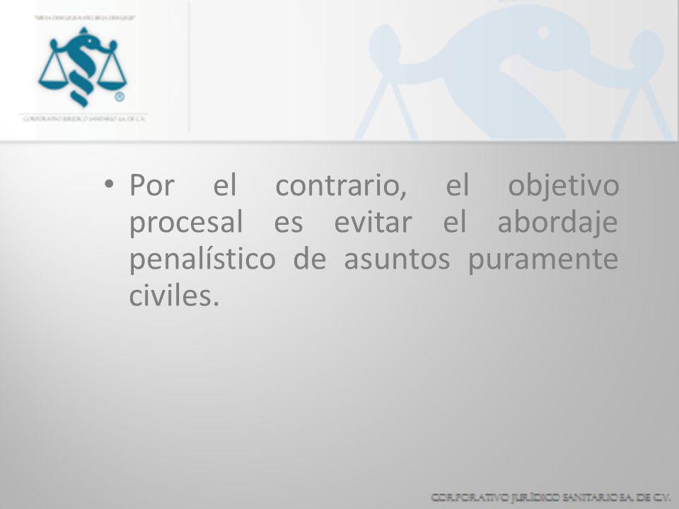 Por el contrario, el objetivo procesal es evitar el abordaje penalístico de asuntos puramente civiles.